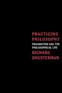 Practicing philosophy : pragmatism and the philosophical life /