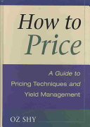 How to price : a guide to pricing techniques and yield management /