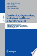 Coordination, organizations, institutions, and norms in agent systems III : COIN 2007 international workshops, COIN@AAMAS 2007, Honolulu, HI, USA, May 14, 2007 [and] COIN@MALLOW 2007, Durham, UK, September 3-4, 2007 : revised selected papers /
