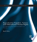 Reproductive freedom, torture and international human rights : challenging the masculinisation of torture /