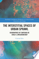 The interstitial spaces of urban sprawl : geographies of Santiago de Chile's Zwischenstadt /