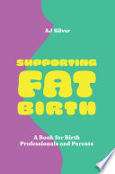 Supporting Fat Birth : A Book for Birth Professionals and Parents /