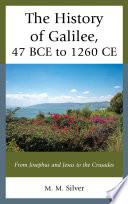 The history of Galilee, 47 BCE to 1260 CE : from Josephus and Jesus to the crusades /