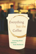 Everything but the coffee : learning about America from Starbucks /