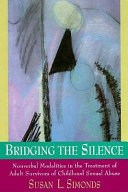 Bridging the silence : nonverbal modalities in the treatment of adult survivors of childhood sexual abuse /
