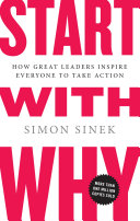 Start with why : how great leaders inspire everyone to take action /