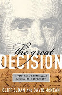 The great decision : Jefferson, Adams, Marshall, and the battle for the Supreme Court /