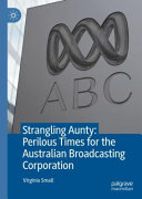 Strangling aunty : perilous times for the Australian Broadcasting Corporation /