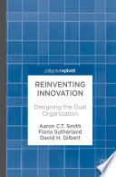 Reinventing innovation : designing the dual organization /