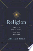 Religion : what it is, how it works, and why it matters /