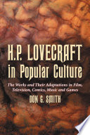 H.P. Lovecraft in popular culture : the works and their adaptations in film, television, comics, music and games /
