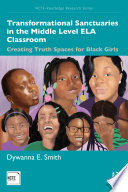Transformational sanctuaries in the middle level ELA classroom : creating truth spaces for Black girls /