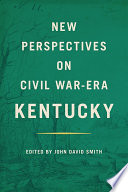 New Perspectives on Civil War-Era Kentucky.