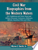 Civil War biographies from the western waters : 956 Confederate and Union naval and military personnel, contractors, politicians, officials, steamboat pilots and others /