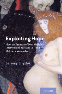 Exploiting hope : how the promise of new medical interventions sustains us -- and makes us vulnerable /