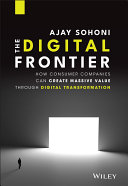 The digital frontier : how consumer companies can create massive value through digital transformation /