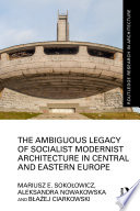 The Ambiguous Legacy of Socialist Modernist Architecture in Central and Eastern Europe /