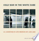 Cold War in the White Cube : U. S. Exhibitions of Latin American Art, 1959-1968 /