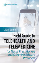 Field guide to telehealth and telemedicine for nurse practitioners and other healthcare providers /
