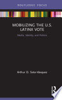 Mobilizing the U. S. Latinx vote : media, identity, and politics /