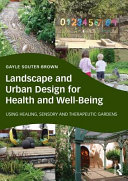 Landscape and urban design for health and well-being : using healing, sensory and therapeutic gardens /