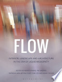 Flow : interior, landscape and architecture in the era of liquid modernity /