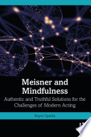 Meisner and mindfulness : authentic and truthful solutions for the challenges of modern acting /