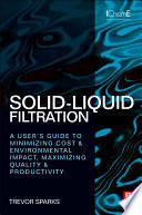 Solid-liquid filtration : a user's guide to minimizing costs and environmental impact, maximizing quality and productivity /