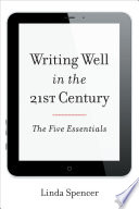 Writing well in the 21st century : the five essentials /