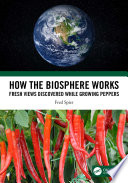 How the biosphere works : fresh views discovered while growing peppers /