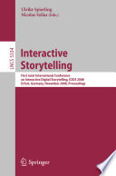 Interactive storytelling : First Joint International Conference on Interactive Digital Storytelling, ICIDS 2008, Erfurt, Germany, November 26-29, 2008 : proceedings /
