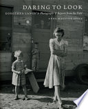 Daring to look : Dorothea Lange's photographs and reports from the field /