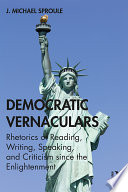 Democratic vernaculars : rhetorics of reading, writing, speaking, and criticism since the Enlightenment /