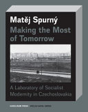 Making the Most of tomorrow : a laboratory of socialist modernity in Czechoslovakia /