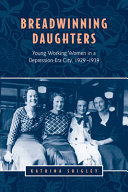 Breadwinning daughters : young working women in a depression-era city, 1929-1939 /