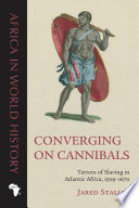 Converging on cannibals : terrors of slaving in Atlantic Africa, 1509/1670 /