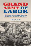 Grand army of labor : workers, veterans, and the meaning of the Civil War /
