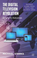 The digital television revolution : origins to outcomes /
