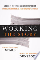 Working the story : a guide to reporting and news writing for journalists and public relations professionals /