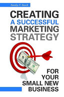 Creating a successful marketing strategy for your small new business /