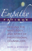 Empathy fatigue : healing the mind, body, and spirit of professional counselors /