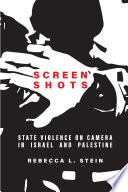 Screen shots : state violence on camera in Israel and Palestine /