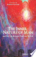 The inner nature of man : and Our life between death and a new birth :  eight lectures and a short address given in Vienna from 6 to 14 April 1914 /