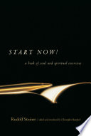 Start now! : a book of soul and spiritual exercises : meditation instructions, meditations, exercises, verses for living a spiritual year, prayers for the dead & other practices for beginning and experienced practitioners /