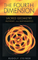 The fourth dimension : sacred geometry, alchemy, and mathematics : listeners' notes of lectures on higher-dimensional space and of questions and answers on mathematical topics /