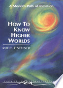 How to know higher worlds : a modern path of initiation /