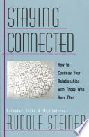 Staying connected : how to continue your relationships with those who have died : selected talks and meditations, 1905-1924 /