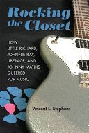 Rocking the closet : how Little Richard, Johnnie Ray, Liberace, and Johnny Mathis queered pop music /