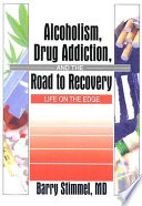 Alcoholism, drug addiction, and the road to recovery : life on the edge /
