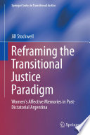 Reframing the transitional justice paradigm : women's affective memories in post-dictatorial Argentina /